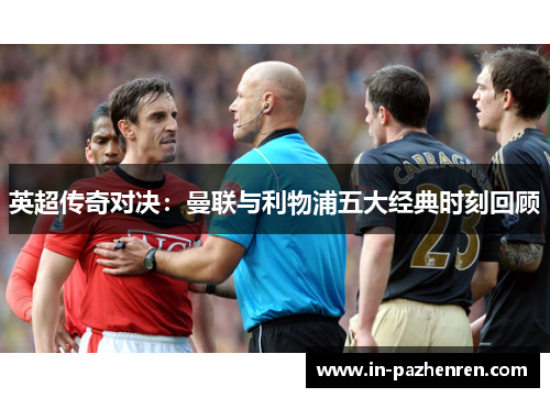 英超传奇对决：曼联与利物浦五大经典时刻回顾