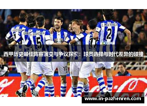 西甲历史最佳阵容演变与争议探索：球员选择与时代差异的碰撞