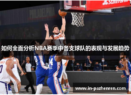 如何全面分析NBA赛季中各支球队的表现与发展趋势 如何全面分析NBA赛季中各支球队的表现与发展趋势