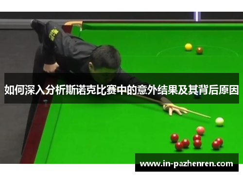 如何深入分析斯诺克比赛中的意外结果及其背后原因