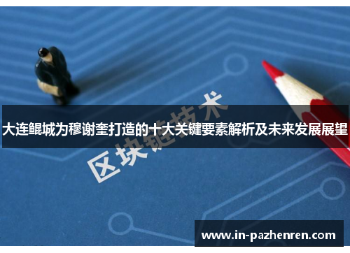 大连鲲城为穆谢奎打造的十大关键要素解析及未来发展展望