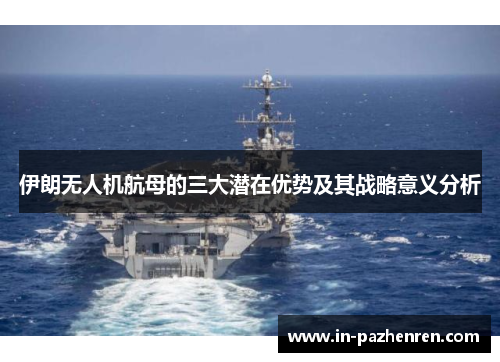 伊朗无人机航母的三大潜在优势及其战略意义分析