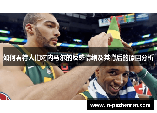 如何看待人们对内马尔的反感情绪及其背后的原因分析