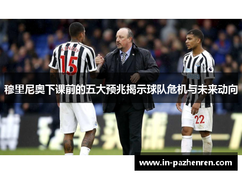 穆里尼奥下课前的五大预兆揭示球队危机与未来动向