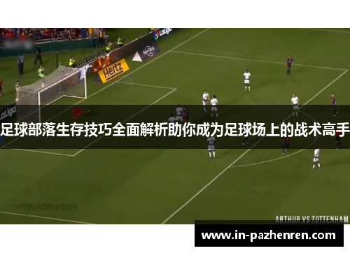 足球部落生存技巧全面解析助你成为足球场上的战术高手