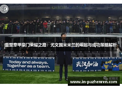 重塑意甲豪门荣耀之路：尤文国米米兰的崛起与成功策略解析