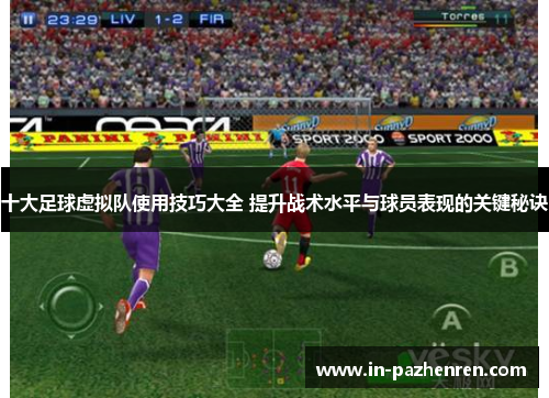 十大足球虚拟队使用技巧大全 提升战术水平与球员表现的关键秘诀